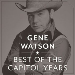 Gene Watson : The Best Of The Capitol Years