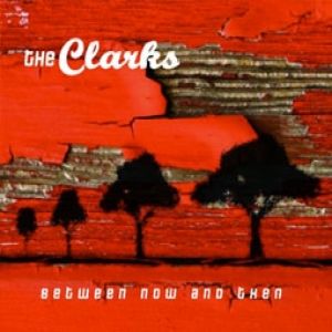 The Clarks : Between Now and Then