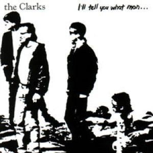 The Clarks : I'll Tell You What Man...