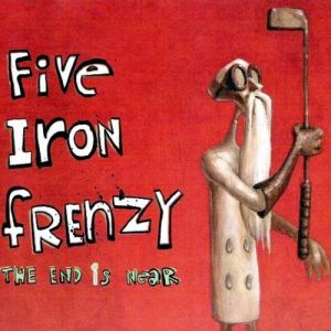 Five Iron Frenzy : The End Is Near