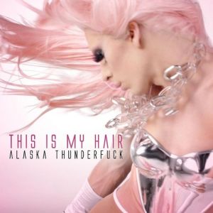 Alaska Thunderfuck : This Is My Hair