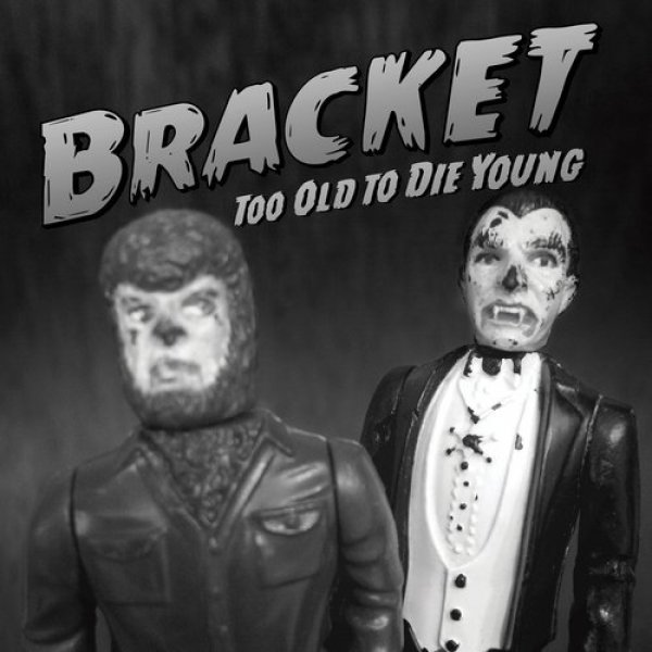 Bracket : Too Old to Die Young