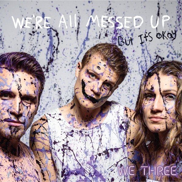 We Three : We're All Messed Up - But It's Ok