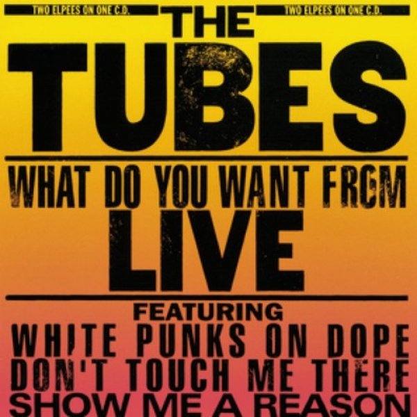 The Tubes : What Do You Want from Live