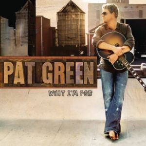 Pat Green : What I'm For