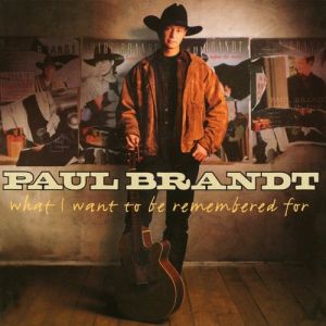Paul Brandt : What I Want to Be Remembered For