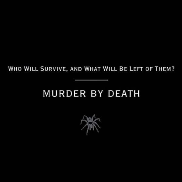 Murder by Death : Who Will Survive, and What Will Be Left of Them?