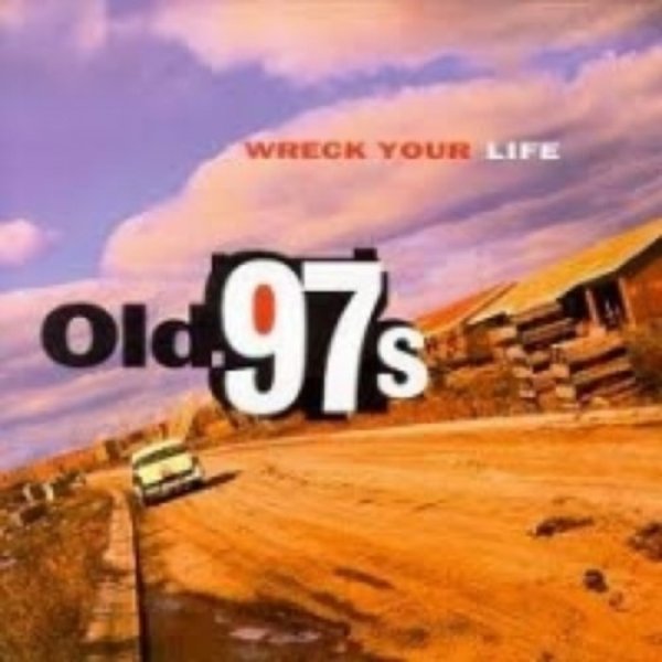 Old 97's : Wreck Your Life