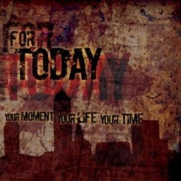 For Today : Your Moment, Your Life, Your Time